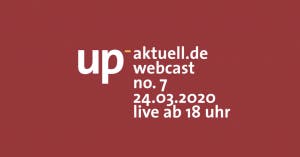 up_webcast #7 – Mitschnitt und die Downloads vom 24.03.2020